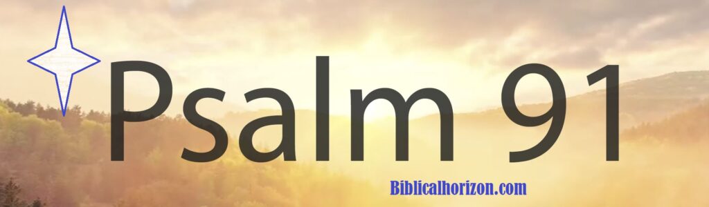 Psalm 91: The Ultimate Prayer of Protection and Divine Refuge